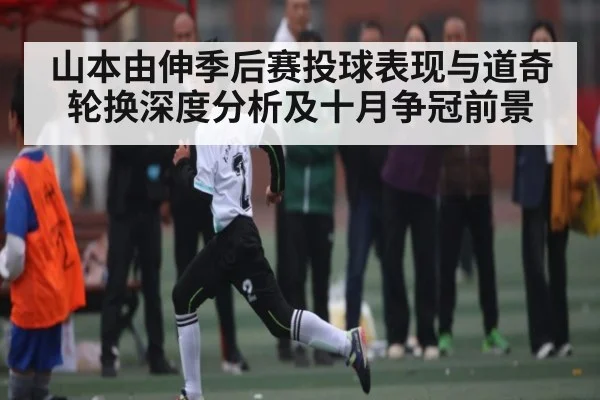 山本由伸季后赛投球表现与道奇轮换深度分析及十月争冠前景